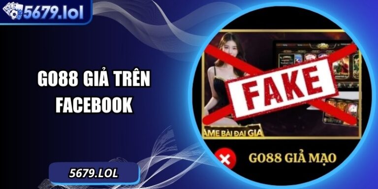 Go88 Giả Trên Facebook – Lời Cảnh Báo Dành Cho Người Dùn